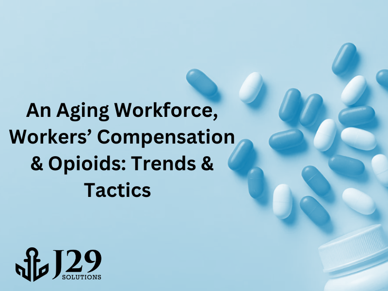 An Aging Workforce, Workers’ Compensation & Opioids: Trends & Tactics